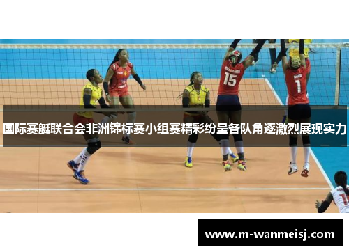 国际赛艇联合会非洲锦标赛小组赛精彩纷呈各队角逐激烈展现实力