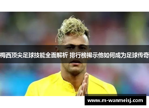 梅西顶尖足球技能全面解析 排行榜揭示他如何成为足球传奇