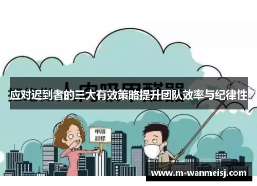 应对迟到者的三大有效策略提升团队效率与纪律性