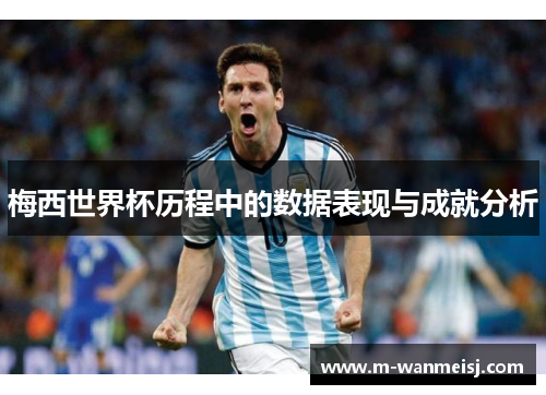 梅西世界杯历程中的数据表现与成就分析