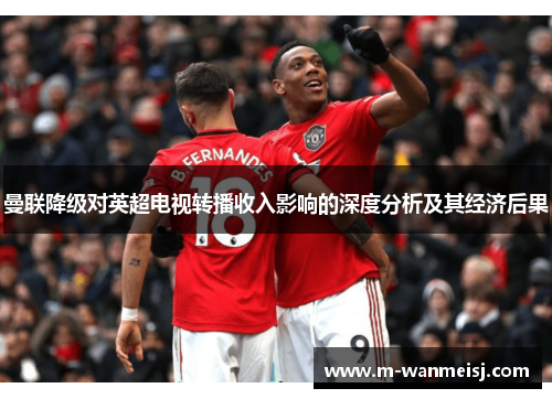 曼联降级对英超电视转播收入影响的深度分析及其经济后果