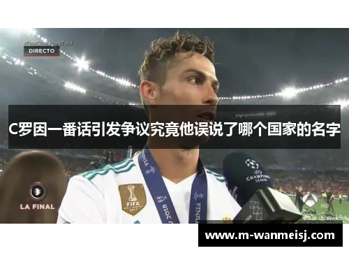 C罗因一番话引发争议究竟他误说了哪个国家的名字