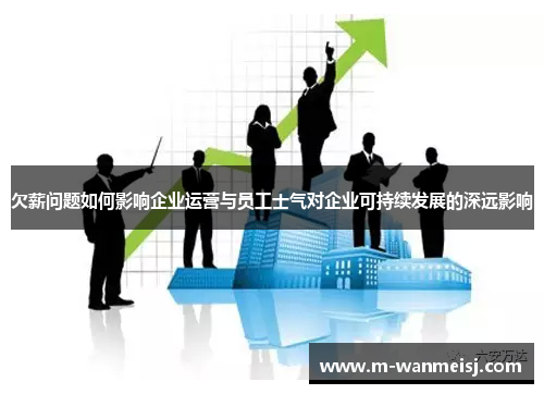 欠薪问题如何影响企业运营与员工士气对企业可持续发展的深远影响
