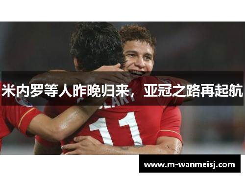 米内罗等人昨晚归来，亚冠之路再起航
