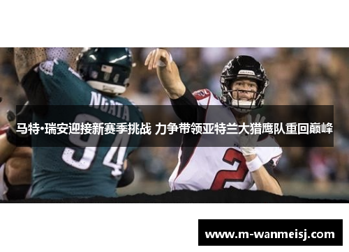 马特·瑞安迎接新赛季挑战 力争带领亚特兰大猎鹰队重回巅峰